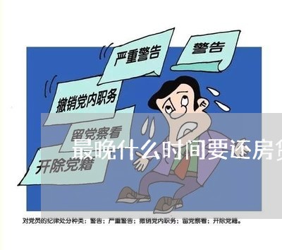 最晚什么时间要还房贷/2023041559280 最晚什么时间要还房贷/2023041559280