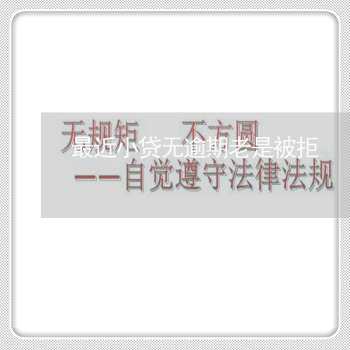 最近小贷无逾期老是被拒 最近小贷无逾期老是被拒