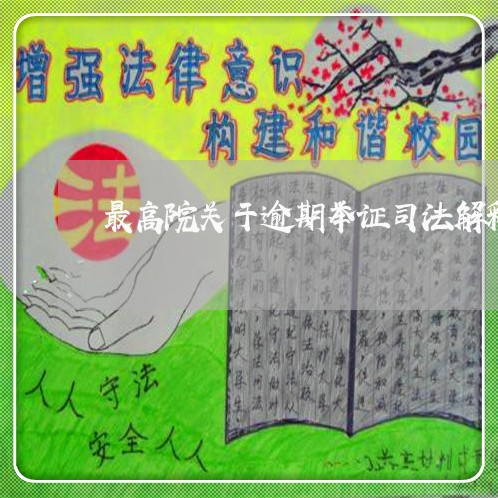 最高院关于逾期举证司法解释 最高院关于逾期举证司法解释