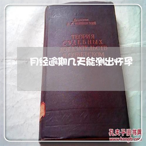 月经逾期几天能测出怀孕 月经逾期几天能测出怀孕