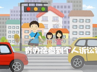 有办法查到个人诉讼资料吗 有办法查到个人诉讼资料吗