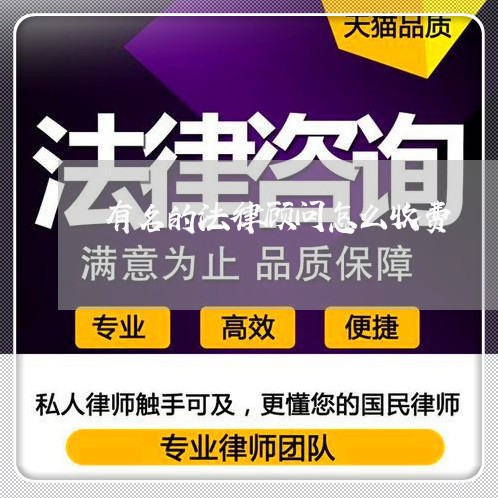 有名的法律顾问怎么收费/2023061815258 有名的法律顾问怎么收费/2023061815258
