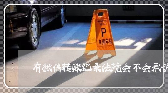 有微信转账记录法院会不会承认 有微信转账记录法院会不会承认