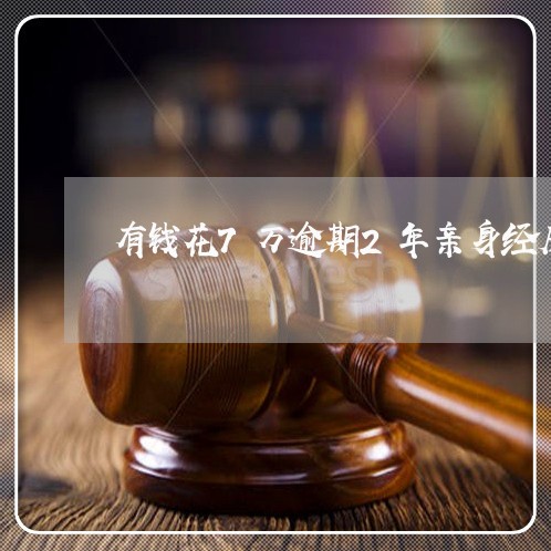 有钱花7万逾期2年亲身经历/2023022737480 有钱花7万逾期2年亲身经历/2023022737480