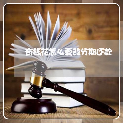 有钱花怎么更改分期还款 有钱花怎么更改分期还款