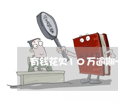 有钱花欠10万逾期一年了 有钱花欠10万逾期一年了