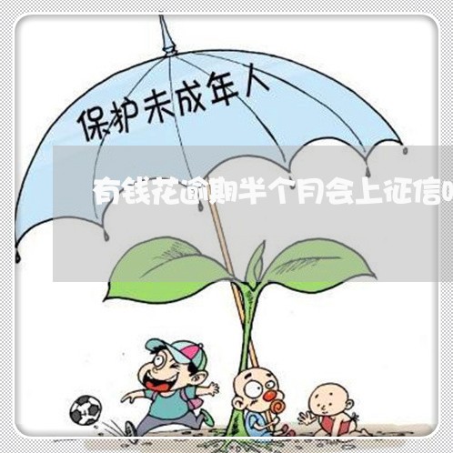 有钱花逾期半个月会上征信吗 有钱花逾期半个月会上征信吗