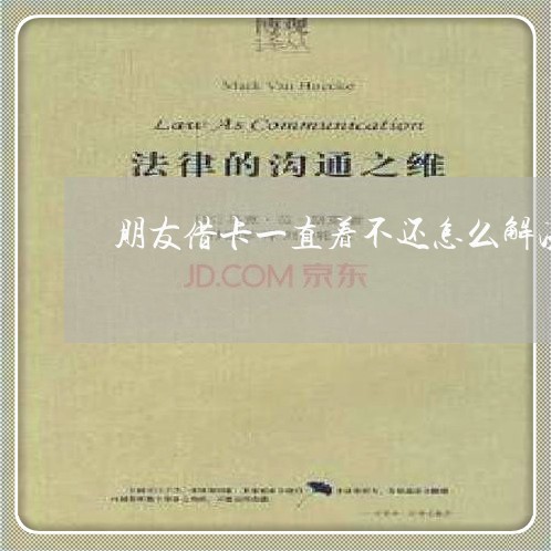 朋友借卡一直着不还怎么解决
