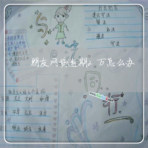 朋友网贷逾期2万怎么办