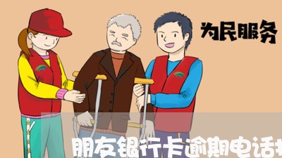 朋友银行卡逾期电话打到我这里 朋友银行卡逾期电话打到我这里