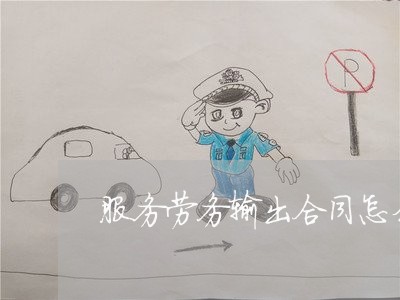服务劳务输出合同怎么写/2023011638269 服务劳务输出合同怎么写/2023011638269