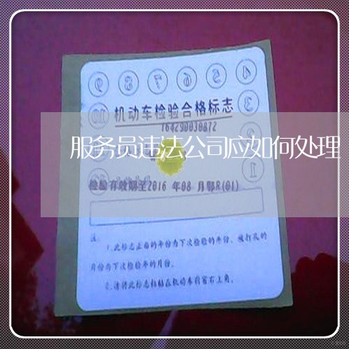 服务员违法公司应如何处理 服务员违法公司应如何处理