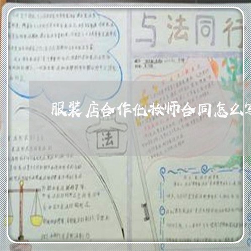 服装店合作化妆师合同怎么写/2023061663794 服装店合作化妆师合同怎么写/2023061663794