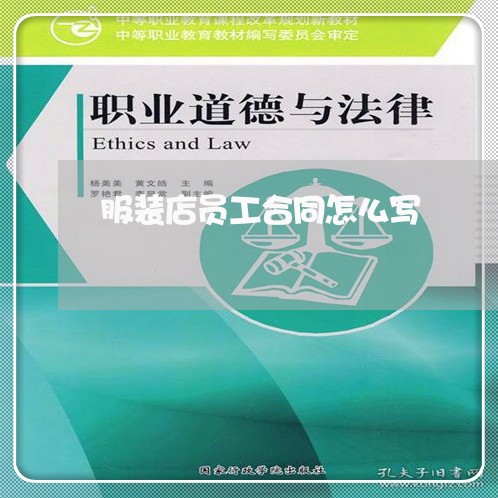 服装店员工合同怎么写/2023022633829 服装店员工合同怎么写/2023022633829