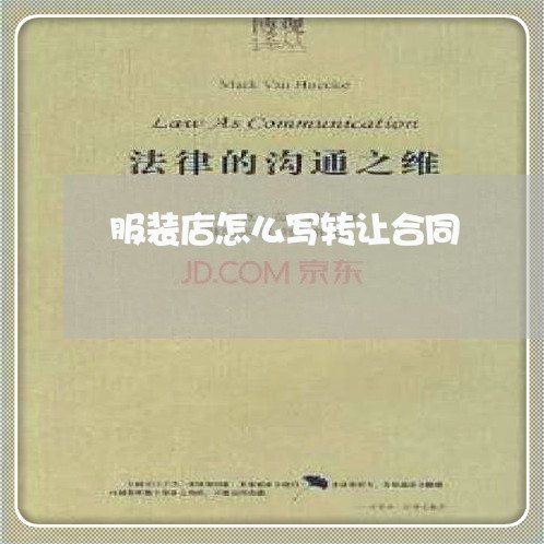 服装店怎么写转让合同 服装店怎么写转让合同