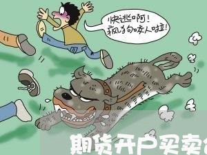 期货开户买卖合同怎么写/2023041087259 期货开户买卖合同怎么写/2023041087259