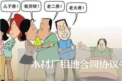 木材厂租地合同协议书怎么写/2023060303039 木材厂租地合同协议书怎么写/2023060303039
