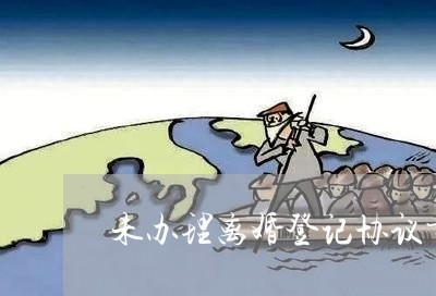 未办理离婚登记协议书有用吗