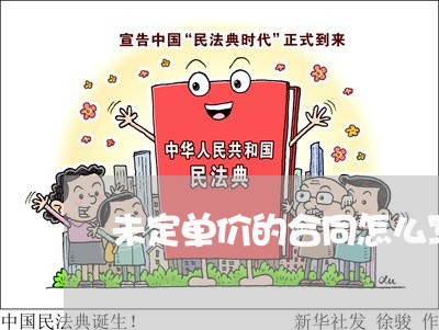 未定单价的合同怎么写/2023041293605 未定单价的合同怎么写/2023041293605