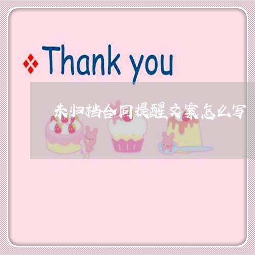 未归档合同提醒文案怎么写/2023022616279
