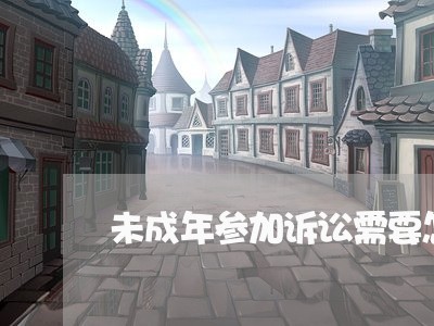 未成年参加诉讼需要怎么样 未成年参加诉讼需要怎么样