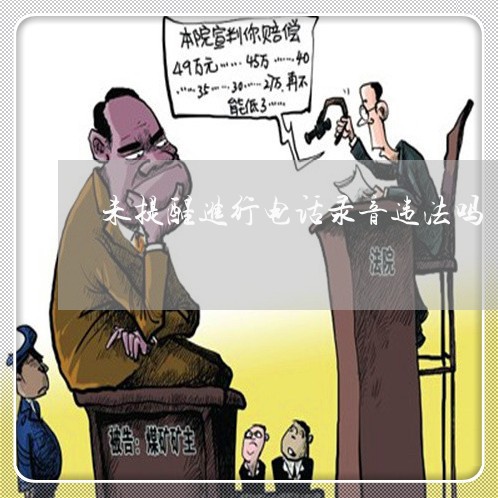 未提醒进行电话录音违法吗