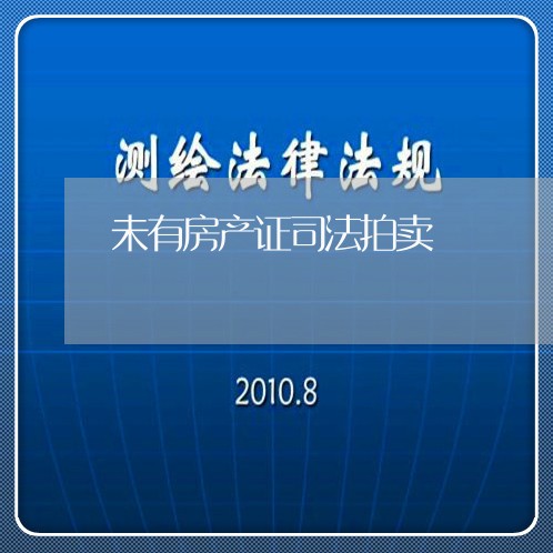 未有房产证司法拍卖 未有房产证司法拍卖