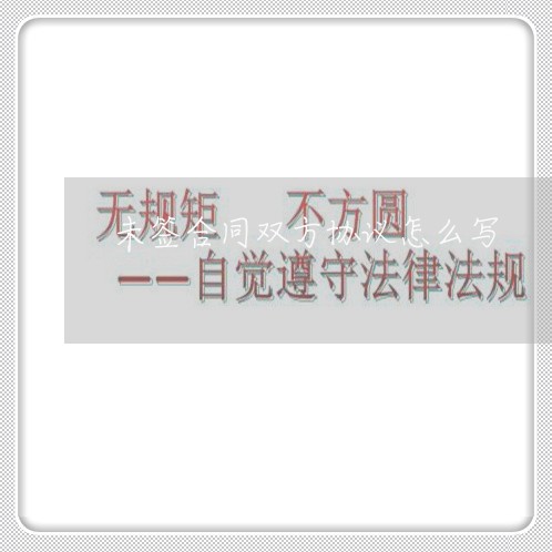 未签合同双方协议怎么写/2023011618271 未签合同双方协议怎么写/2023011618271