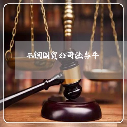 本钢国贸公司法务牛 本钢国贸公司法务牛