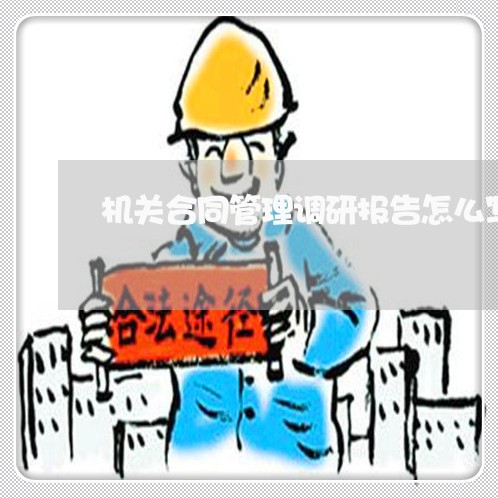 机关合同管理调研报告怎么写/2023030321692