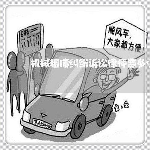 机械租债纠纷诉讼律师费多少 机械租债纠纷诉讼律师费多少