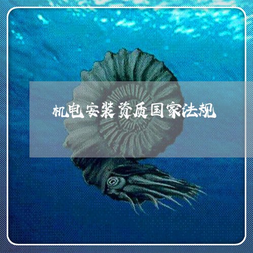 机电安装资质国家法规