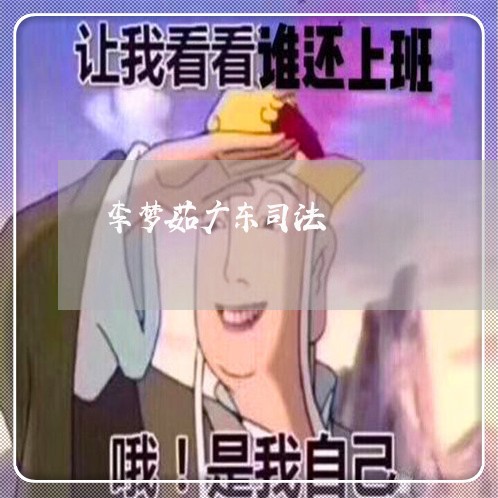 李梦茹广东司法 李梦茹广东司法