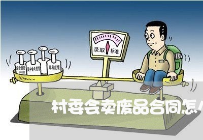 村委会卖废品合同怎么写/2023041759371 村委会卖废品合同怎么写/2023041759371