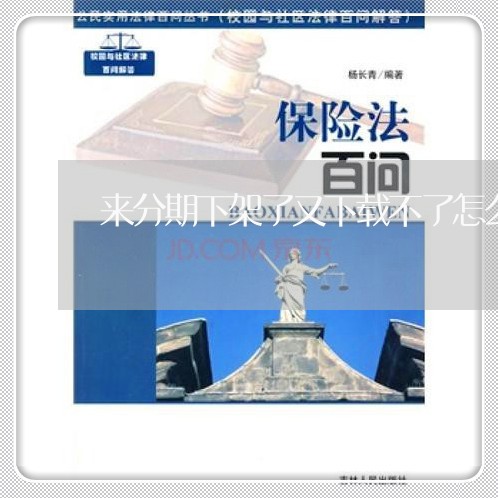 来分期下架了又下载不了怎么还款
