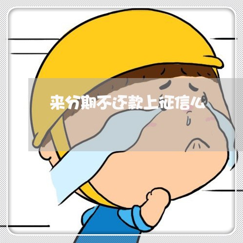 来分期不还款上征信么 来分期不还款上征信么