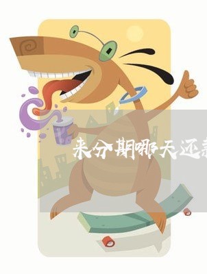 来分期哪天还款 来分期哪天还款