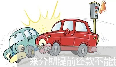 来分期提前还款不能提现了