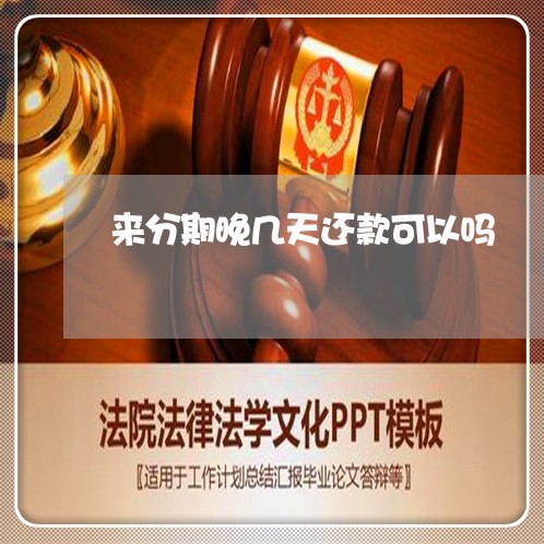 来分期晚几天还款可以吗 来分期晚几天还款可以吗