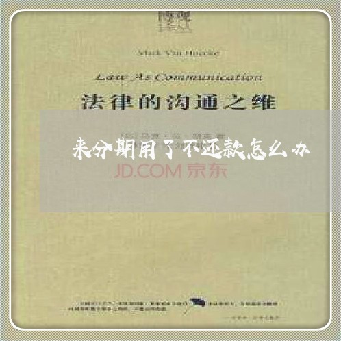 来分期用了不还款怎么办 来分期用了不还款怎么办