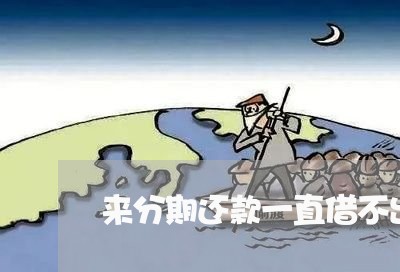 来分期还款一直借不出来