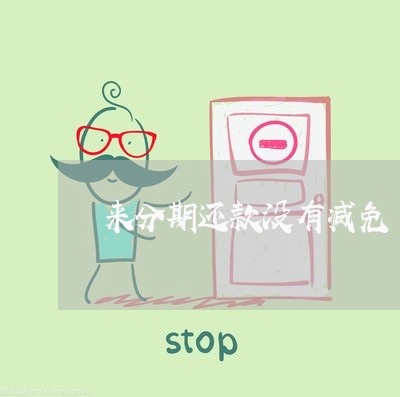 来分期还款没有减免 来分期还款没有减免