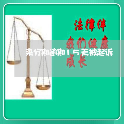 来分期逾期15天被起诉 来分期逾期15天被起诉