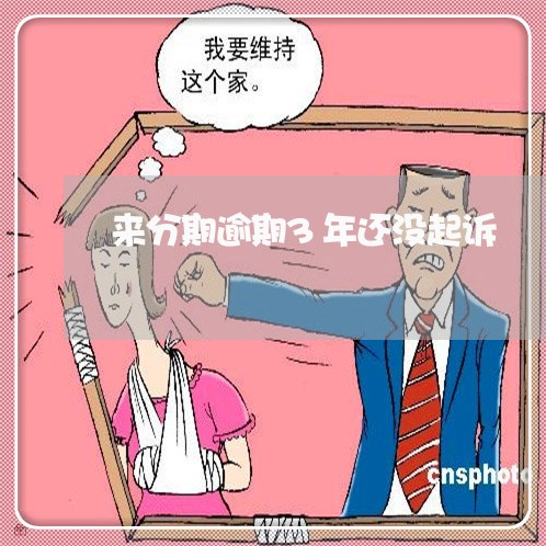 来分期逾期3年还没起诉 来分期逾期3年还没起诉