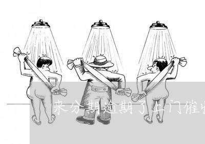 来分期逾期了上门催收吗 来分期逾期了上门催收吗