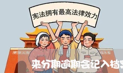 来分期逾期会记入档案吗/2023061859252