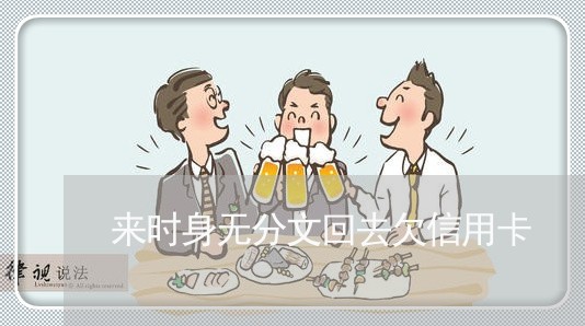 来时身无分文回去欠信用卡 来时身无分文回去欠信用卡