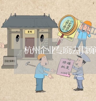 杭州企业专项法律顾问收费标准