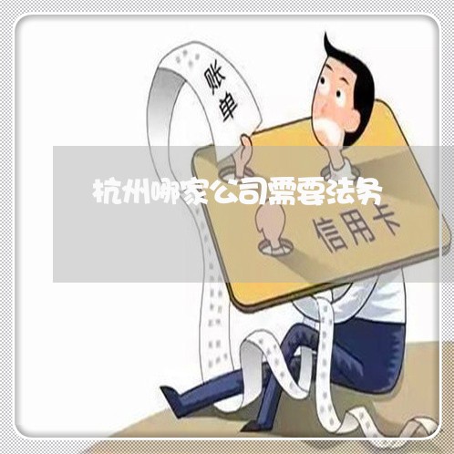 杭州哪家公司需要法务 杭州哪家公司需要法务