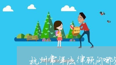 杭州常年法律顾问哪家正规/2023061960591 杭州常年法律顾问哪家正规/2023061960591